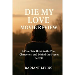 Living, Radiant Die My Love Movie Review: A Complete Guide to the Film, Characters, and Behind-the-Scenes Secrets Living, Radiant Die My Love Movie Review: A Complete Guide to the Film, Characters, and Behind-the-Scenes Secrets