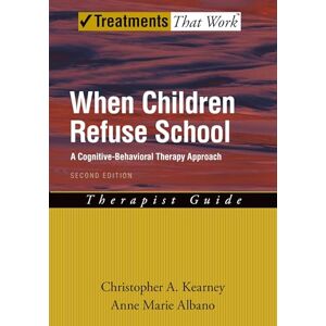 Kearney, Christopher A. When Children Refuse School: Therapist Guide A cognitive-behavioral therapy approach 2/e: A Cognitive-Behavioral Therapy Approach, Therapist Guide (Treatments That Work) Kearney, Christopher A. When Children Refuse School: Therapist Guide A cognitive-behavioral therapy approach 2/e: A Cognitive-Behavioral Therapy Approach, Therapist Guide (Treatments That Work)