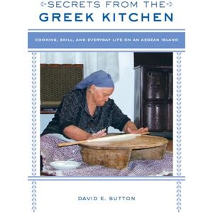 Sutton, David E. Secrets from the Greek Kitchen: Cooking, Skill, and Everyday Life on an Aegean Island: 52 (California Studies in Food and Culture) Sutton, David E. Secrets from the Greek Kitchen: Cooking, Skill, and Everyday Life on an Aegean Island: 52 (California Studies in Food and Culture)