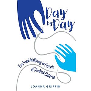 Griffin Day by Day: Emotional Wellbeing in Parents of Disabled Children Griffin Day by Day: Emotional Wellbeing in Parents of Disabled Children