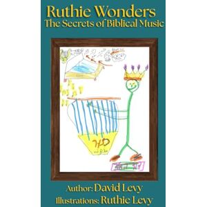 Levy, Dr. David B. Ruthie Wonders: The Secrets of Biblical Music: Volume 3 of the Ruthie Wonders Series Levy, Dr. David B. Ruthie Wonders: The Secrets of Biblical Music: Volume 3 of the Ruthie Wonders Series