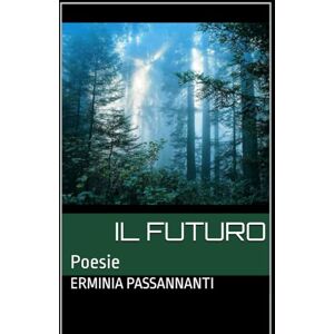 Passannanti, Erminia Il futuro: Poesie Passannanti, Erminia Il futuro: Poesie
