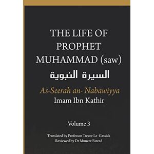 Ibn Kathir, Imam The Life of the Prophet Muhammad (saw) Volume 3 As Seerah An Nabawiyya السيرة النبوية (The Life of the Prophet Muhammad (Saw) As Seerah an Nabawiyya السير) Ibn Kathir, Imam The Life of the Prophet Muhammad (saw) Volume 3 As Seerah An Nabawiyya السيرة النبوية (The Life of the Prophet Muhammad (Saw) As Seerah an Nabawiyya السير)