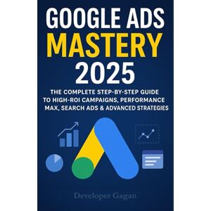 Kumar, Ajay Google Ads for Absolute Success (2025 Edition): Dominate Search, PMax, YouTube & Re-Marketing with Advanced Techniques Kumar, Ajay Google Ads for Absolute Success (2025 Edition): Dominate Search, PMax, YouTube & Re-Marketing with Advanced Techniques