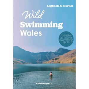 Paper Co., Whittle Wild Swimming Wales Logbook: Motivation Journal for Cold Water Swimming at Hidden Beaches, Lakes and Rivers: Includes list of secret outdoor swimming spots Paper Co., Whittle Wild Swimming Wales Logbook: Motivation Journal for Cold Water Swimming at Hidden Beaches, Lakes and Rivers: Includes list of secret outdoor swimming spots