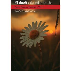 Fernández Costa, Ramón EL DUEÑO DE MI SILENCIO: Amor, Pasión y Desamor Vol. 1 Fernández Costa, Ramón EL DUEÑO DE MI SILENCIO: Amor, Pasión y Desamor Vol. 1