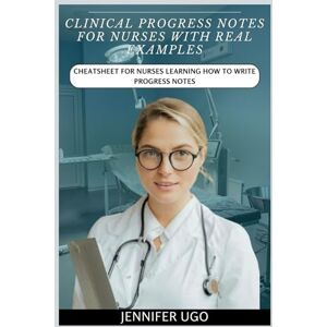 Ugo, Jennifer NURSES DIFFERENT TYPES OF CLINICAL NURSES PROGRESS NOTES: REAL SAMPLES OF PROGRESS NOTE THAT SERVE AS A STARTING POINT FOR NEW NURSES Ugo, Jennifer NURSES DIFFERENT TYPES OF CLINICAL NURSES PROGRESS NOTES: REAL SAMPLES OF PROGRESS NOTE THAT SERVE AS A STARTING POINT FOR NEW NURSES