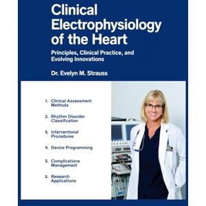 STRAUSS, DR. EVELYN M. Clinical Electrophysiology of the Heart: Principles, Clinical Practice, and Evolving Innovations. STRAUSS, DR. EVELYN M. Clinical Electrophysiology of the Heart: Principles, Clinical Practice, and Evolving Innovations.