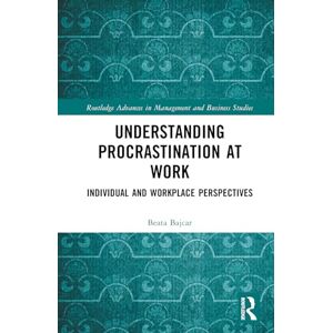 Bajcar, Beata Understanding Procrastination at Work: Individual and Workplace Perspectives (Routledge Advances in Management and Business Studies) Bajcar, Beata Understanding Procrastination at Work: Individual and Workplace Perspectives (Routledge Advances in Management and Business Studies)