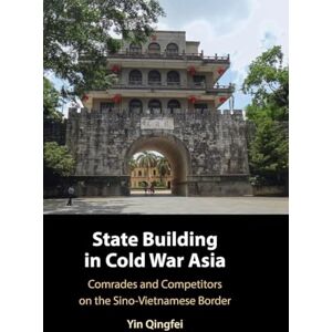 Qingfei Yin State Building in Cold War Asia: Comrades and Competitors on the Sino-Vietnamese Border Qingfei Yin State Building in Cold War Asia: Comrades and Competitors on the Sino-Vietnamese Border