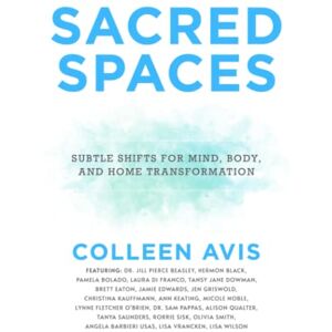 Avis, Colleen Sacred Spaces: Subtle Shifts for Mind, Body, and Home Transformation Avis, Colleen Sacred Spaces: Subtle Shifts for Mind, Body, and Home Transformation