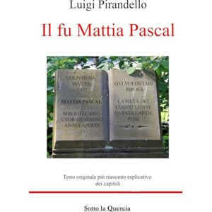 Pirandello, Luigi Il fu Mattia Pascal: Testo originale e Riassunti esplicativi di ogni capitolo, amplia introduzione all'opera Pirandello, Luigi Il fu Mattia Pascal: Testo originale e Riassunti esplicativi di ogni capitolo, amplia introduzione all'opera