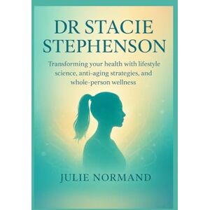 Normand, Julie Dr Stacie Stephenson: Transforming your health with lifestyle science, anti-aging strategies, and whole-person wellness Normand, Julie Dr Stacie Stephenson: Transforming your health with lifestyle science, anti-aging strategies, and whole-person wellness