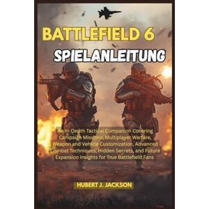 Jackson BATTLEFIELD 6 SPIELANLEITUNG: Ein ausführlicher taktischer Begleiter mit Kampagnenmissionen, Multiplayer-Kriegsführung, Waffen- und ... und Einblicken in zukünftige Erweiterungen Jackson BATTLEFIELD 6 SPIELANLEITUNG: Ein ausführlicher taktischer Begleiter mit Kampagnenmissionen, Multiplayer-Kriegsführung, Waffen- und ... und Einblicken in zukünftige Erweiterungen