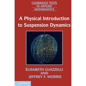 Guazzelli, Élisabeth A Physical Introduction to Suspension Dynamics: 45 (Cambridge Texts in Applied Mathematics, Series Number 45) Guazzelli, Élisabeth A Physical Introduction to Suspension Dynamics: 45 (Cambridge Texts in Applied Mathematics, Series Number 45)