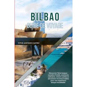 CASTRO, VITOR AZEVEDO BILBAO GUIDE DE VOYAGE 2026: Découvrez l'âme basque : conseils d'initiés, aventures culinaires, trésors cachés et attractions incontournables pour une expérience basque inoubliable. CASTRO, VITOR AZEVEDO BILBAO GUIDE DE VOYAGE 2026: Découvrez l'âme basque : conseils d'initiés, aventures culinaires, trésors cachés et attractions incontournables pour une expérience basque inoubliable.