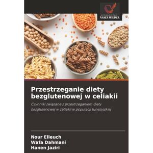 Elleuch, Nour Przestrzeganie diety bezglutenowej w celiakii: Czynniki związane z przestrzeganiem diety bezglutenowej w celiakii w populacji tunezyjskiej: Czynniki ... w celiakii w populacji tunezyjskiej Elleuch, Nour Przestrzeganie diety bezglutenowej w celiakii: Czynniki związane z przestrzeganiem diety bezglutenowej w celiakii w populacji tunezyjskiej: Czynniki ... w celiakii w populacji tunezyjskiej