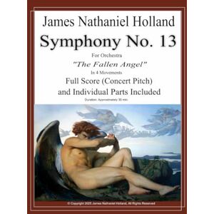 Holland, James Nathaniel Symphony No. 13: for Orchestra "The Fallen Angel" Full Score and Individual Parts: 21 (Symphonies for Orchestra of James Nathaniel Holland) Holland, James Nathaniel Symphony No. 13: for Orchestra "The Fallen Angel" Full Score and Individual Parts: 21 (Symphonies for Orchestra of James Nathaniel Holland)