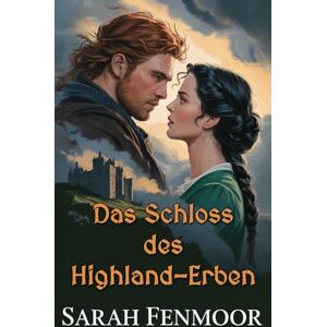 Fenmoor, Sarah Das Schloss des Highland-Erben: Eine schottische Feinde-zu-Liebhabern-Romance voller Erbschaft, Geheimnisse und Clan-Ehre Fenmoor, Sarah Das Schloss des Highland-Erben: Eine schottische Feinde-zu-Liebhabern-Romance voller Erbschaft, Geheimnisse und Clan-Ehre