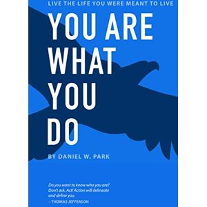 Park, Daniel W. You Are What You Do: Live the Life You Were Meant to Live Park, Daniel W. You Are What You Do: Live the Life You Were Meant to Live