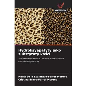 Bravo-Ferrer Moreno, María de la Luz Hydroksyapatyty jako substytuty kości: Praca eksperymentalna i badania w laboratorium chemii nieorganicznej Bravo-Ferrer Moreno, María de la Luz Hydroksyapatyty jako substytuty kości: Praca eksperymentalna i badania w laboratorium chemii nieorganicznej