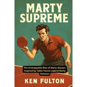 FULTON, KEN Marty Supreme: The Unstoppable Rise of Marty Mauser, Inspired by Table Tennis Legend Marty Reisman FULTON, KEN Marty Supreme: The Unstoppable Rise of Marty Mauser, Inspired by Table Tennis Legend Marty Reisman