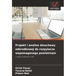 Pawar, Girish Projekt i analiza dmuchawy odśrodkowej do rozpylacza wspomaganego powietrzem: z wykorzystaniem CFD Pawar, Girish Projekt i analiza dmuchawy odśrodkowej do rozpylacza wspomaganego powietrzem: z wykorzystaniem CFD