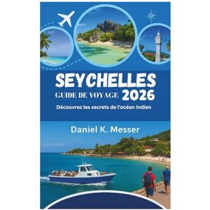 Daniel K. Messer SEYCHELLES GUIDA DI VIAGGIO 2026: Scopri i segreti dell'Oceano Indiano Daniel K. Messer SEYCHELLES GUIDA DI VIAGGIO 2026: Scopri i segreti dell'Oceano Indiano