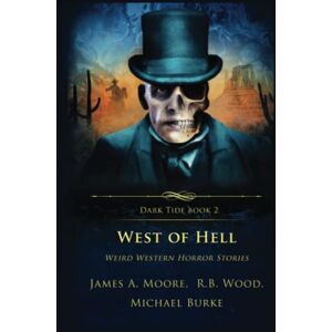 Moore, James A. West of Hell: Weird Western Horror Stories (Dark Tide Horror Novellas) Moore, James A. West of Hell: Weird Western Horror Stories (Dark Tide Horror Novellas)
