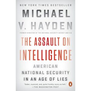 Hayden, Michael V. The Assault on Intelligence: American National Security in an Age of Lies Hayden, Michael V. The Assault on Intelligence: American National Security in an Age of Lies