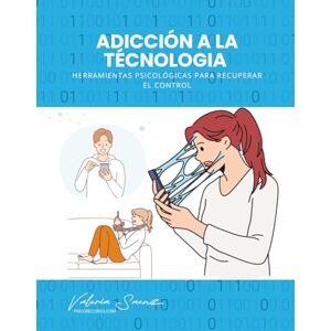 Saenz, Valeria Adicción a la Tecnología: Herramientas Psicológicas para Recuperar el Control Saenz, Valeria Adicción a la Tecnología: Herramientas Psicológicas para Recuperar el Control
