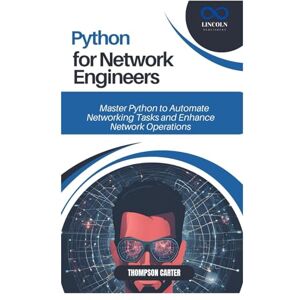 CARTER, THOMPSON PYTHON FOR NETWORK ENGINEERS: Master Python to Automate Networking Tasks and Enhance Network Operations CARTER, THOMPSON PYTHON FOR NETWORK ENGINEERS: Master Python to Automate Networking Tasks and Enhance Network Operations