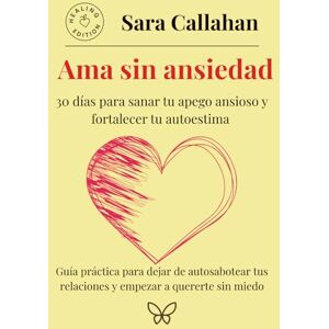Callahan, Sara Ama sin ansiedad: 30 días para sanar tu apego ansioso y fortalecer tu autoestima: Guía práctica para dejar de autosabotear tus relaciones y empezar a quererte sin miedo (Emotional Freedom Series) Callahan, Sara Ama sin ansiedad: 30 días para sanar tu apego ansioso y fortalecer tu autoestima: Guía práctica para dejar de autosabotear tus relaciones y empezar a quererte sin miedo (Emotional Freedom Series)