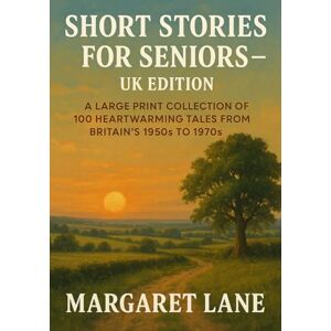 Lane, Margaret Short Stories for Seniors – UK Edition: A Large Print Collection of 100 Heartwarming Tales from Britain’s 1950s to 1970s Lane, Margaret Short Stories for Seniors – UK Edition: A Large Print Collection of 100 Heartwarming Tales from Britain’s 1950s to 1970s
