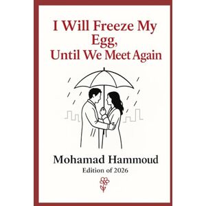 Hammoud, Mohamad I Will Freeze My Egg, Untill We Meet Again: Romantic Fantasy Hammoud, Mohamad I Will Freeze My Egg, Untill We Meet Again: Romantic Fantasy