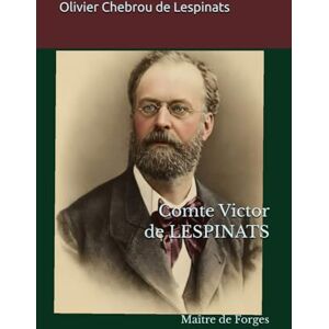 Chebrou de Lespinats, Olivier Comte Victor de Lespinats: Maître de Forges (Collection de La Mérichère) Chebrou de Lespinats, Olivier Comte Victor de Lespinats: Maître de Forges (Collection de La Mérichère)
