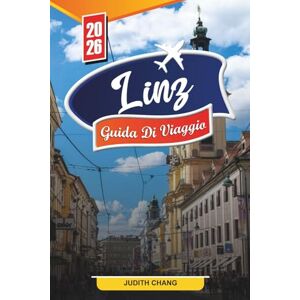 CHANG, JUDITH GUIDA DI VIAGGIO LINZ 2026: Scopri gemme nascoste, monumenti storici, consigli di viaggio ed esperienze di vacanza indimenticabili CHANG, JUDITH GUIDA DI VIAGGIO LINZ 2026: Scopri gemme nascoste, monumenti storici, consigli di viaggio ed esperienze di vacanza indimenticabili