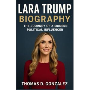 B. MOONEY, DONALD LARA TRUMP BIOGRAPHY: The Life And Rise Of A Political Influencer And Media Personality B. MOONEY, DONALD LARA TRUMP BIOGRAPHY: The Life And Rise Of A Political Influencer And Media Personality