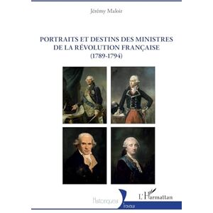 Maloir, Jérémy Portraits et destins des ministres de la Révolution française (1789-1794) Maloir, Jérémy Portraits et destins des ministres de la Révolution française (1789-1794)