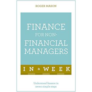 Mason, Roger Finance For Non-Financial Managers In A Week: Understand Finance In Seven Simple Steps Mason, Roger Finance For Non-Financial Managers In A Week: Understand Finance In Seven Simple Steps