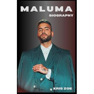 ZOE, KRIS BIOGRAPHY OF MALUMA: THE JOURNEY OF A DREAMER WHO CHANGED LATIN MUSIC ZOE, KRIS BIOGRAPHY OF MALUMA: THE JOURNEY OF A DREAMER WHO CHANGED LATIN MUSIC