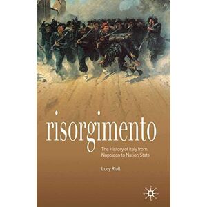 Riall, Lucy Risorgimento: The History of Italy from Napoleon to Nation State Riall, Lucy Risorgimento: The History of Italy from Napoleon to Nation State