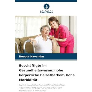 Navandar, Noopur Beschäftigte im Gesundheitswesen: hohe körperliche Belastbarkeit, hohe Morbidität Navandar, Noopur Beschäftigte im Gesundheitswesen: hohe körperliche Belastbarkeit, hohe Morbidität