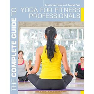 Debbie Lawrence The Complete Guide to Yoga for Fitness Professionals (Complete Guides) Debbie Lawrence The Complete Guide to Yoga for Fitness Professionals (Complete Guides)
