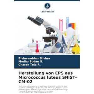 Mishra, Bishwambhar Herstellung von EPS aus Micrococcus luteus SNIST-CM-02: Exopolysaccharid (EPS)-Produktion aus einem neuartigen Mikroorganismus und Optimierung verschiedener Prozessparameter Mishra, Bishwambhar Herstellung von EPS aus Micrococcus luteus SNIST-CM-02: Exopolysaccharid (EPS)-Produktion aus einem neuartigen Mikroorganismus und Optimierung verschiedener Prozessparameter