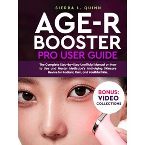 L. QUINN, SIERRA AGE-R BOOSTER PRO USER GUIDE: The Complete Step-by-Step Unofficial Manual on How to Use and Master Medicube’s Anti-Aging Skincare Device for Radiant, Firm, and Youthful Skin L. QUINN, SIERRA AGE-R BOOSTER PRO USER GUIDE: The Complete Step-by-Step Unofficial Manual on How to Use and Master Medicube’s Anti-Aging Skincare Device for Radiant, Firm, and Youthful Skin