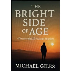 Giles, Michael The Bright Side of Age (Discovering Life's Second Sunrise) (Self Help) Giles, Michael The Bright Side of Age (Discovering Life's Second Sunrise) (Self Help)