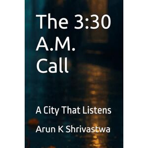 Shrivastwa, Arun K The 3:30 A.M. Call: A City That Listens Shrivastwa, Arun K The 3:30 A.M. Call: A City That Listens