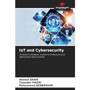 Ahmed IoT and Cybersecurity: Protection strategies, resilient architectures and deployment best practices Ahmed IoT and Cybersecurity: Protection strategies, resilient architectures and deployment best practices