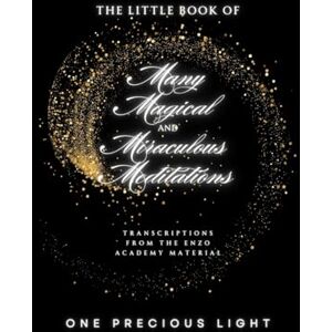 Light, One Precious The Little Book Of Many Magical and Miraculous Meditations: Transcriptions From The Enzo Academy Material By One Precious Light Light, One Precious The Little Book Of Many Magical and Miraculous Meditations: Transcriptions From The Enzo Academy Material By One Precious Light